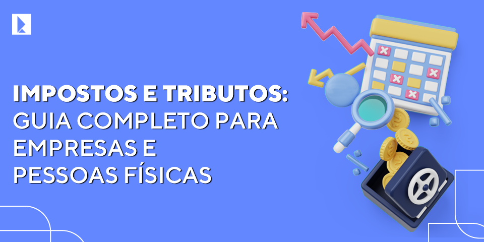 Impostos e Tributos: Guia Completo para Empresas e Pessoas Físicas